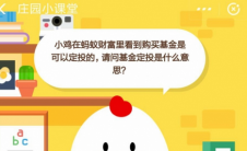 蚂蚁庄园每日问答:小鸡们在蚂蚁财富里看到 买基金是可以固定的 基金定投是什么意思？