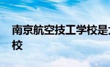 南京航空技工学校是大专吗 南京航空技工学校 