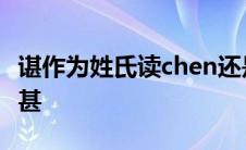 谌作为姓氏读chen还是shen 一个言字旁一个甚 