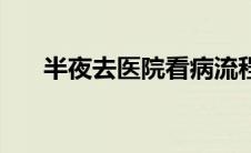 半夜去医院看病流程 去医院看病流程 