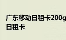 广东移动日租卡200g封顶解除方法 广东移动日租卡 