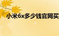 小米6x多少钱官网买 小米6x多少钱官网 