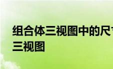 组合体三视图中的尺寸类型有哪三种 组合体三视图 