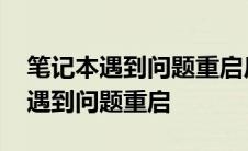 笔记本遇到问题重启后一直蓝屏重启 笔记本遇到问题重启 