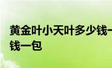 黄金叶小天叶多少钱一包? 黄金叶小天叶多少钱一包 