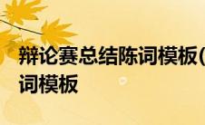 辩论赛总结陈词模板(精选5篇) 辩论赛总结陈词模板 