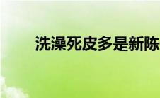 洗澡死皮多是新陈代谢快吗 洗澡死 