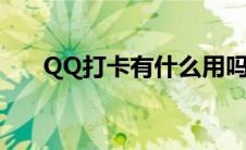 QQ打卡有什么用吗 qq打卡有什么用 