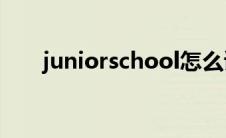 juniorschool怎么读 Juniorschool 