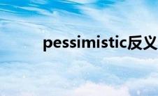 pessimistic反义词 pessimistic 