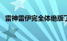 雷神雷伊完全体绝版了吗 雷神雷伊完全体 