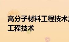 高分子材料工程技术是干什么的 高分子材料工程技术 