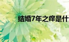 结婚7年之痒是什么意思 结婚7年 