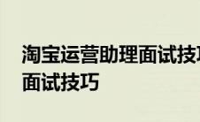 淘宝运营助理面试技巧与方法 淘宝运营助理面试技巧 