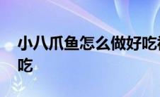 小八爪鱼怎么做好吃视频 小八爪鱼怎么做好吃 