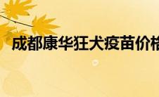 成都康华狂犬疫苗价格 成都康华狂犬疫苗 