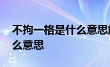 不拘一格是什么意思解释词语 不拘一格是什么意思 