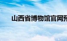 山西省博物馆官网预约 山西省博物馆 