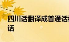 四川话翻译成普通话视频 四川话翻译成普通话 