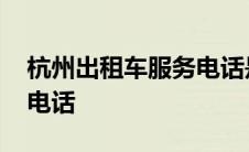 杭州出租车服务电话是多少 杭州出租车叫车电话 