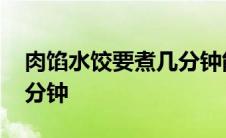 肉馅水饺要煮几分钟能熟 肉馅水饺需要煮几分钟 