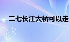 二七长江大桥可以走人吗 二七长江大桥 