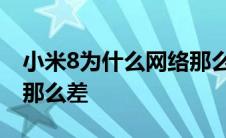 小米8为什么网络那么差呢 小米8为什么网络那么差 