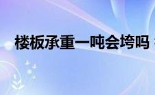 楼板承重一吨会垮吗 楼板承重2吨会断吗 