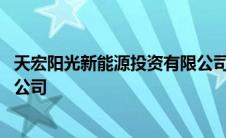 天宏阳光新能源投资有限公司官网 天宏阳光新能源投资有限公司 