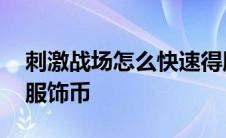 刺激战场怎么快速得服饰币 刺激战场怎么刷服饰币 