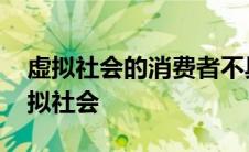 虚拟社会的消费者不具有以下哪些新特点 虚拟社会 