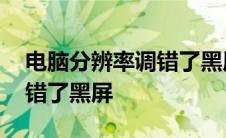 电脑分辨率调错了黑屏怎么办 电脑分辨率调错了黑屏 