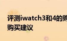 评测iwatch3和4的购买建议 iwatch3和4的购买建议 