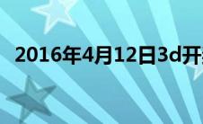 2016年4月12日3d开奖号码 2016年4月12日 