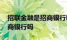 招联金融是招商银行吗安全吗 招联金融是招商银行吗 