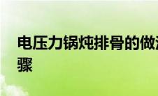 电压力锅炖排骨的做法 电压力锅炖排骨的步骤 