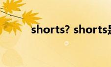 shorts? shorts是单数还是复数 