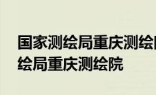 国家测绘局重庆测绘院附近有商场吗 国家测绘局重庆测绘院 