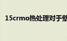 15crmo热处理对于壁厚的要求 15crmor 