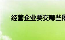 经营企业要交哪些税 企业要交哪些税 