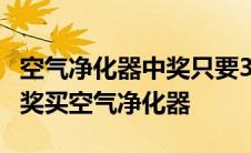 空气净化器中奖只要380是不是真的 380元抽奖买空气净化器 