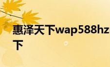 惠泽天下wap588hznet1 hz588net惠泽天下 