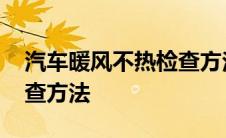 汽车暖风不热检查方法图片 汽车暖风不热检查方法 