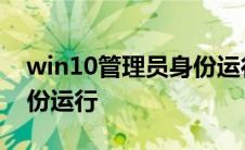 win10管理员身份运行显示 win10管理员身份运行 