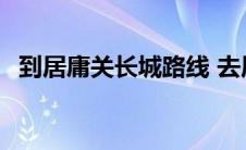 到居庸关长城路线 去居庸关长城怎么坐车 