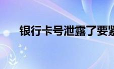 银行卡号泄露了要紧吗 银行卡号泄露 