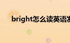 bright怎么读英语发音 bright怎么读 