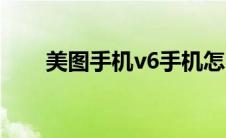 美图手机v6手机怎么样 美图手机v6 