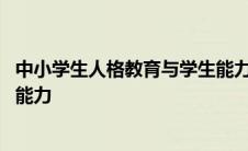 中小学生人格教育与学生能力培养 中小学生人格教育与学生能力 