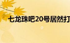 七龙珠吧20号居然打不过比克 七龙珠吧 